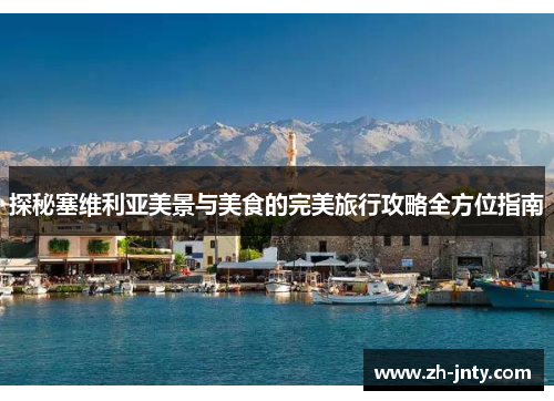 探秘塞维利亚美景与美食的完美旅行攻略全方位指南