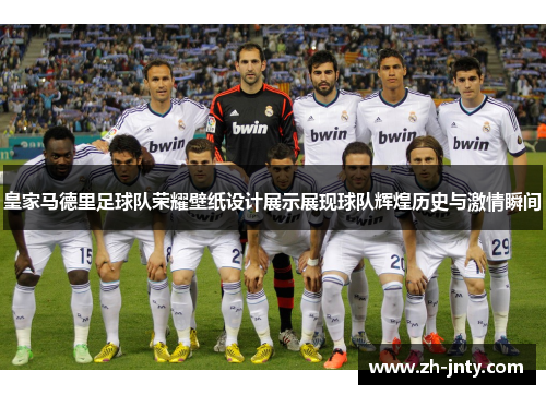 皇家马德里足球队荣耀壁纸设计展示展现球队辉煌历史与激情瞬间