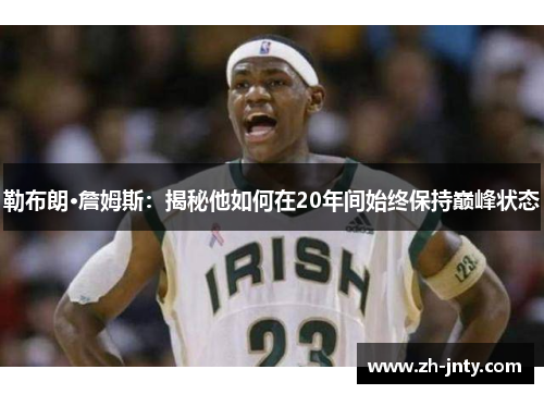 勒布朗·詹姆斯：揭秘他如何在20年间始终保持巅峰状态