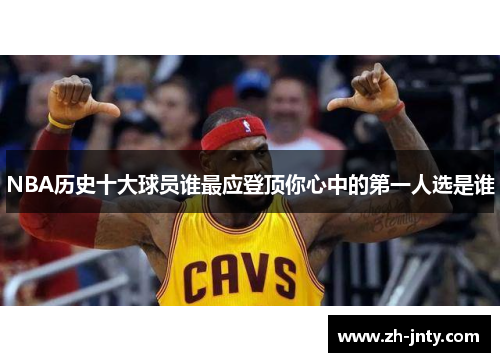 NBA历史十大球员谁最应登顶你心中的第一人选是谁